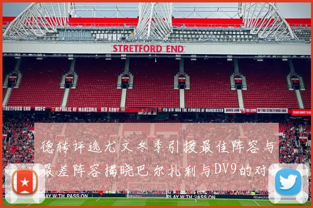 德转评选尤文冬季引援最佳阵容与最差阵容揭晓巴尔扎利与DV9的对比分析